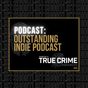 Shortlisted for Outstanding Indie Podcast CrimeCon UK True Crime Awards 2024